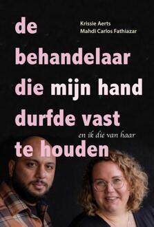 De behandelaar die mijn hand durfde vast te houden -  Krissie Aerts, Mahdi Carlos Fathiazar (ISBN: 9789463692465)