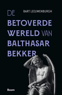 De betoverde wereld van Balthasar Bekker -  Bart Leeuwenburgh (ISBN: 9789024446773)