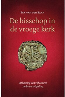 De Bisschop In De Vroege Kerk - Ben van den Baar