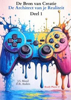 De Bron van Creatie - Deel 1: De Architect van je Realiteit -  J.S. Moed D.R. Anders (ISBN: 9789465311906)