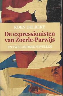 De expressionisten van Zoerle-Parwijs -  Koen Delbeke (ISBN: 9789491545863)