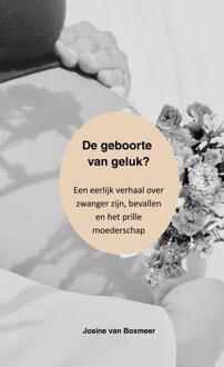 De geboorte van geluk? -  Josine van Boxmeer (ISBN: 9789403825076)
