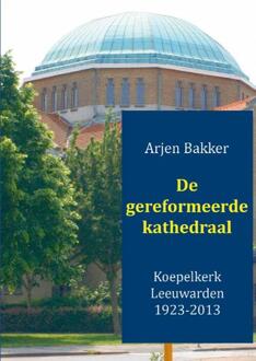 De gereformeerde kathedraal 1923-2012 - Boek Arjen Bakker (9461936443)