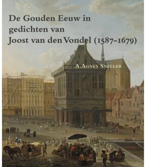 De gouden eeuw in gedichten van Joost van den Vondel (1587-1679) - Boek A.Agnes Sneller (9087043929)