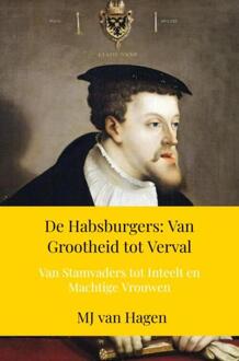 De Habsburgers: Van Grootheid tot Verval -  MJ van Hagen (ISBN: 9789403777719)
