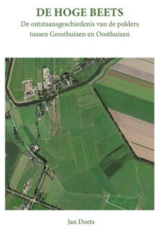 De Hoge Beets, De Ontstaansgeschiedenis Van De Polders Tussen Grosthuizen En Oosthuizen - Jan Doets
