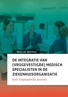 De integratie van (vrijgevestigde) medisch specialisten in de ziekenhuisorganisatie -  Guus van Montfort (ISBN: 9789085604075)