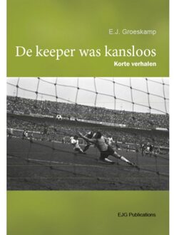 De Keeper Was Kansloos - E.J. Groeskamp