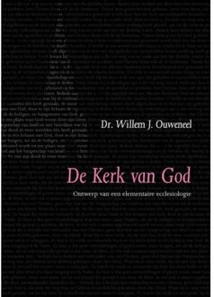 De Kerk Van God / Ontwerp Van Elementaire Ecclesiologie - Evangelisch-Dogmatische Reeks - W.J. Ouweneel