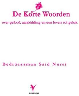 De korte woorden van Bediuzzaman Said Nursi over geloof, aanbidding en een leven vol geluk - Boek Bediuzzaman Said Nursi (9081726455)