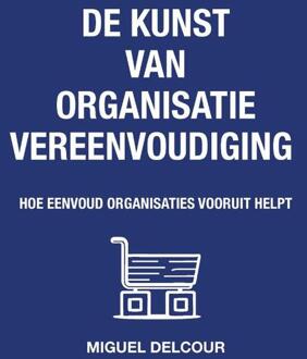 De kunst van organisatievereenvoudiging -  Miguel Delcour (ISBN: 9789090405643)