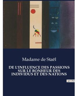 De L'Influence Des Passions Sur Le Bonheur Des Individus Et Des Nations - Les Classiques De La - Madame de Stael