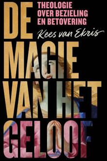 De magie van het geloof -  Kees van Ekris (ISBN: 9789043541954)