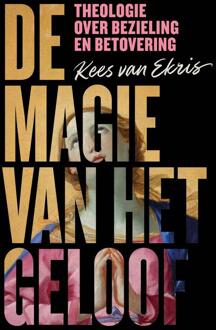 De magie van het geloof -  Kees van Ekris (ISBN: 9789043541961)