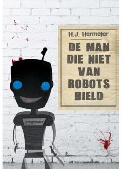 De man die niet van robots hield - Boek H.J. Hermeler (9081824546)