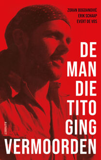 De man die Tito ging vermoorden -  Erik Schaap, Evert de Vos, Zoran Bogdanovic (ISBN: 9789021344300)