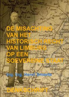 De Misachting Van Het Limburgs Vraagstuk: Het Historisch Recht Op Een Soevereine Staat -  Ing. Ing. Henri Smeets (ISBN: 9789403826127)