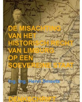 De Misachting Van Het Limburgs Vraagstuk: Het Historisch Recht Op Een Soevereine Staat - Ing. Ing. Henri Smeets