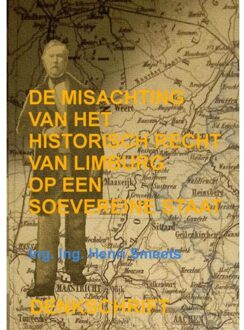 De Misachting Van Het Limburgs Vraagstuk: Het Historisch Recht Op Een Soevereine Staat - Ing. Ing. Henri Smeets