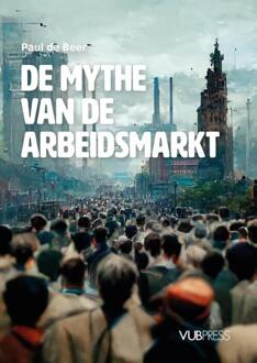 De mythe van de arbeidsmarkt -  Paul de Beer (ISBN: 9789461173201)