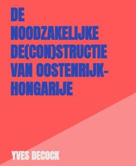 De Noodzakelijke De(con)structie van Oostenrijk-Hongarije -  Yves Decock (ISBN: 9789465316611)