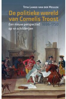 De Politieke Wereld Van Cornelis Troost (1696-1750) - Titia Lange-van der Meulen