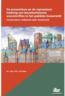 De preventieve en de repressieve toetsing aan bouwtechnische voorschriften in het publieke bouwrecht - Boek P.M.J. de Haan (9463150250)