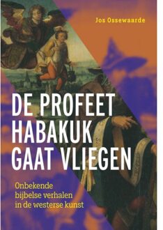 De Profeet Habakuk Gaat Vliegen - Jos Ossewaarde