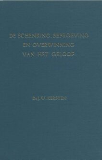 De schenking, beproeving en overwinning van het geloof - eBook J.W. Kersten (9462787328)