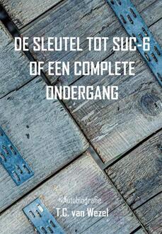 De sleutel tot suc-6 of een complete ondergang -  T.C. van Wezel (ISBN: 9789493437203)