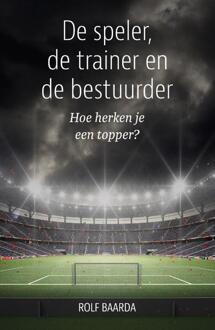 De speler, de trainer en de bestuurder -  Rolf Baarda (ISBN: 9789493202467)