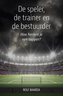 De speler, de trainer en de bestuurder -  Rolf Baarda (ISBN: 9789493202474)
