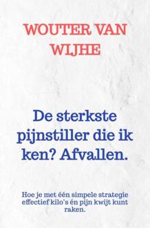 De sterkste pijnstiller die ik ken? Afvallen. -  Wouter van Wijhe (ISBN: 9789465380049)