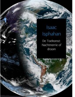 De Toekomst: Nachtmerrie of droom - Boek Isaac Isphahan (9402180249)