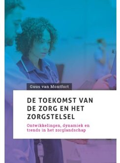 De Toekomst Van De Zorg En Het Zorgstelsel - Guus van Montfort