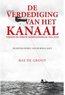 De Verdediging Van Het Kanaal Tijdens De Eerste Wereldoorlog 1914-1918 - Bas de Groot