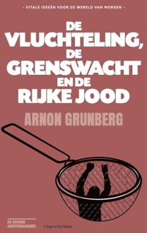 De vluchteling, de grenswacht en de rijke Jood -  Arnon Grunberg (ISBN: 9789493304048)