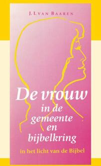 De Vrouw In De Gemeente En Bijbelkring - J.I. van Baaren