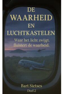 De Waarheid En Luchtkastelen Deel 2 - Waar Het Licht Zwijgt Fluisterd De Waarheid - Bart Sietses