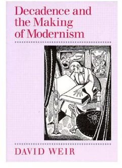 Decadence And The Making Of Modernism - Weir, David