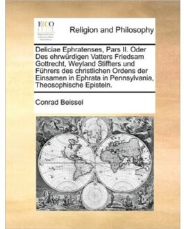 Deliciae Ephratenses, Pars Ii. Oder Des Ehrwï¿½rdigen Vatters Friedsam Gottrecht, - Conrad Beissel
