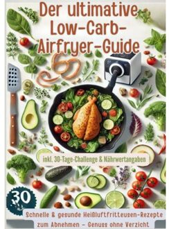 Der Ultimative Low-Carb-Airfryer-Guide: Schnelle & Gesunde Heißluftfritteusen-Rezepte Zum Abnehmen - Emma L. Fischer