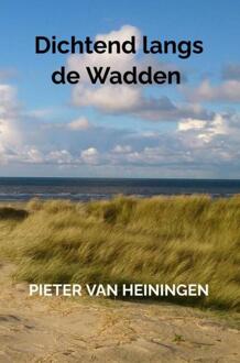 Dichtend langs de Wadden -  Pieter van Heiningen (ISBN: 9789403755250)
