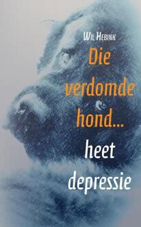 Die verdomde hond… heet depressie -  Wil Hebink (ISBN: 9789402219814)