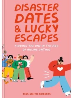 Disaster dates and lucky escapes : finding the one in the age of online dating - Tess Smith-Roberts