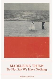Do Not Say We Have Nothing - Best Of Granta - Madeleine Thien