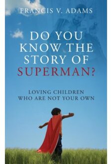 Do You Know The Story Of Superman? Loving Children Who Are Not Your Own - Francis V Adams