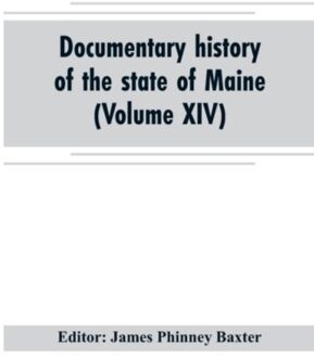 Documentary History Of The State Of Maine (Volume Xiv) Containing The Baxter Manuscripts