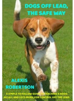 Dogs Off Lead, The Safe Way - Alexis Robertson