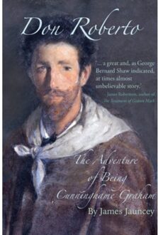 Don Roberto, The Adventure Of Being Cunninghame Graham - James Jauncey
